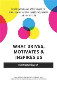What Drives, Motivates & Inspires Us