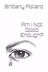 Am I Not Good Enough?
