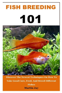 Fish Breeding 101: Discover The Newest Techniques On How To Take Good Care, Feed, And Breed Different Fishes