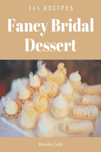 365 Fancy Bridal Dessert Recipes: Cook it Yourself with Bridal Dessert Cookbook!