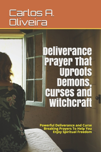 Deliverance Prayer That Uproots Demons, Curses and Witchcraft