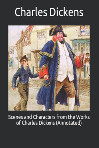 Scenes and Characters from the Works of Charles Dickens (Annotated)