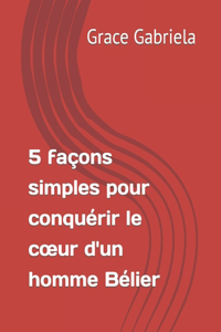 5 façons simples pour conquérir le coeur d'un homme Bélier