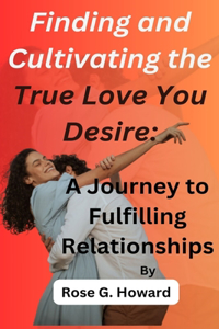 Finding and Cultivating the True Love You Desire