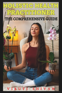 Holistic Health Practitioner - The Comprehensive Guide