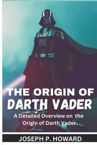 Origin of Darth Vader: A Detailed Overview on the Origin of Darth Vader