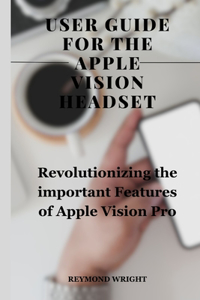 Us&#1077;r Guid&#1077; For Th&#1077; Appl&#1077; Vision H&#1077;ads&#1077;t: Revolutionizing the Important Features of Apple Vision pro