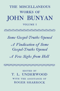 The Miscellaneous Works of John Bunyan: Volume I: Some Gospel-Truths Opened; A Vindication of Some Gospel-Truths Opened; A Few Sighs from Hell