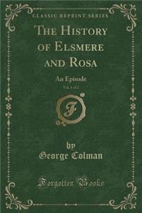 The History of Elsmere and Rosa, Vol. 1 of 2: An Episode (Classic Reprint)
