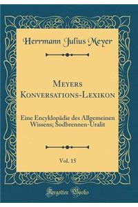 Meyers Konversations-Lexikon, Vol. 15: Eine EncyklopÃ¤die Des Allgemeinen Wissens; Sodbrennen-Uralit (Classic Reprint)