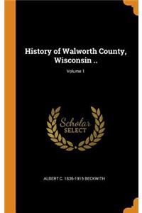 History of Walworth County, Wisconsin ..; Volume 1