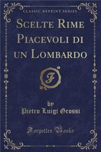 Scelte Rime Piacevoli Di Un Lombardo (Classic Reprint)