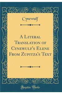 A Literal Translation of Cynewulf's Elene from Zupitza's Text (Classic Reprint)