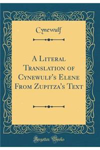 A Literal Translation of Cynewulf's Elene From Zupitza's Text (Classic Reprint)