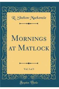 Mornings at Matlock, Vol. 3 of 3 (Classic Reprint)