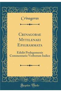 Crinagorae Mytilenaei Epigrammata: Edidit Prolegomenis Commentario Verborum Indice (Classic Reprint)