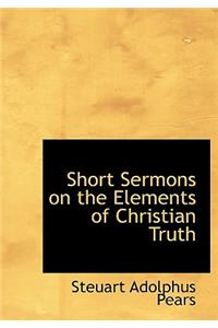 Short Sermons on the Elements of Christian Truth