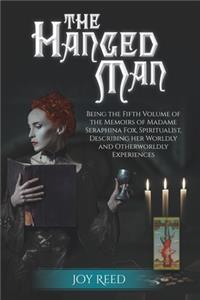 Hanged Man: Being the Fifth Volume of the Memoirs of Madame Seraphina Fox, Spiritualist, Describing Her Worldly and Otherworldly Experiences