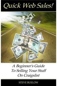Quick Web Sales: A Beginner's Guide To Selling Your Stuff On Craigslist