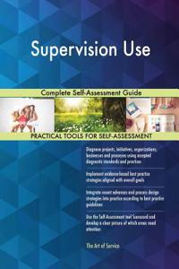 Supervision Use Complete Self-Assessment Guide