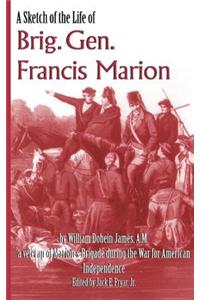 Sketch of the Life of Brig. Gen. Francis Marion: And a History of His Brigade, from Its Rise in June, 1780, Until Disbanded in December, 1782