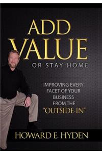 Add Value or Stay Home