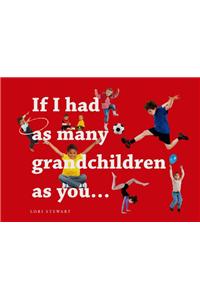 If I Had As Many Grandchildren As You...