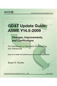 GD&T Update Guide: ASME Y14.5-2009: Changes, Improvements, and Clarifications for Practitioners of Geometric Dimensioning and Tolerancing