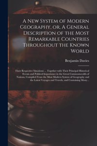 A New System of Modern Geography, or, A General Description of the Most Remarkable Countries Throughout the Known World [microform]