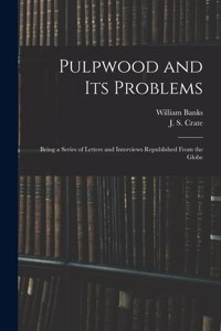 Pulpwood and Its Problems [microform]