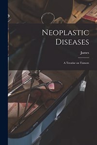 Neoplastic Diseases; a Treatise on Tumors