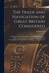 The Trade and Navigation of Great-Britain Considered