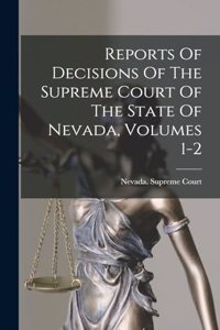 Reports Of Decisions Of The Supreme Court Of The State Of Nevada, Volumes 1-2