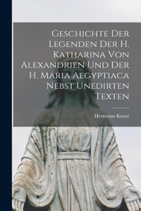 Geschichte der Legenden der h. Katharina von Alexandrien und der h. Maria Aegyptiaca nebst unedirten Texten