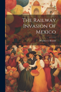 Railway Invasion Of Mexico