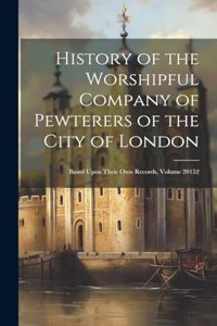 History of the Worshipful Company of Pewterers of the City of London