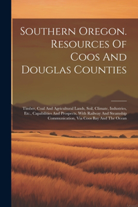 Southern Oregon. Resources Of Coos And Douglas Counties