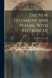 New Testament and Psalms, With References;