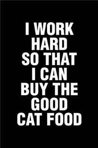 I Work Hard So That I Can Buy The Good Cat Food