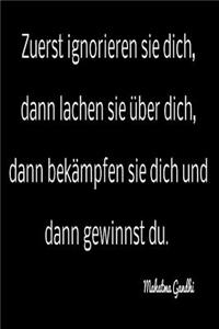 Zuerst ignorieren sie dich, dann lachen sie über dich, dann bekämpfen sie dich und dann Gewinnst du.