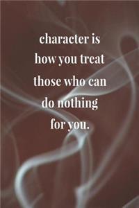 Character Is How You Treat Those Who Can Do Nothing For You