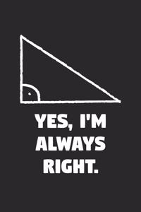 Math Notebook - Yes I'm Always Right - Math & Geometry Funny - Math Journal