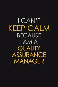 I Can't Keep Calm Because I Am A Quality Assurance Manager