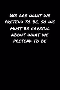 We Are What We Pretend To Be So We Must Be Careful About What We Pretend To Be