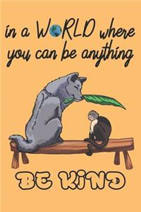 In a WOLRD where you can be anything - BE KIND