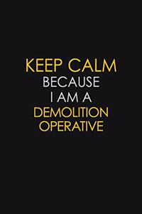 Keep Calm Because I Am A Demolition Operative
