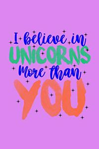 I Believe In Unicorns More Than You