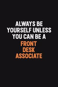 Always Be Yourself Unless You can Be A Front Desk Associate