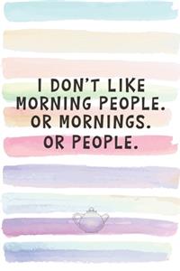 I Don't like Morning People. Or Mornings. Or People.