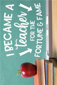 I became a teacher for the fortune and fame